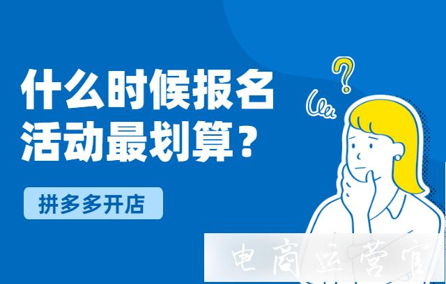 什么时候报名活动比较好?拼多多平台活动攻略